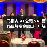 马斯克 AI 公司 xAI 面临巨额资金缺口:年烧 130 亿美元,收入预估 5 亿美元 马斯克 AI 公司 xAI 面临巨额资金缺口:年烧 130 亿美元,收入预估 5 亿美元