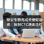 燧安生物完成天使轮融资,独创CTC液体活检纳米技术(图1) 燧安生物完成天使轮融资,独创CTC液体活检纳米技术(图1)
