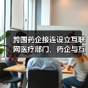 跨国药企接连设立互联网医疗部门,药企与互联网医疗之间能产生怎样的化学反应?(图1) 跨国药企接连设立互联网医疗部门,药企与互联网医疗之间能产生怎样的化学反应?(图1)