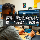 微评丨医疗影响力排行榜:“两会”、智慧医院、华大智造、石榴云医(图2) 微评丨医疗影响力排行榜:“两会”、智慧医院、华大智造、石榴云医(图2)