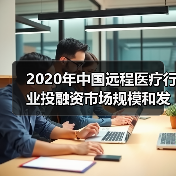 2020年中国远程医疗行业投融资市场规模和发展趋势分析 远程医疗发展迅速 【组图】(图1) 2020年中国远程医疗行业投融资市场规模和发展趋势分析 远程医疗发展迅速 【组图】(图1)