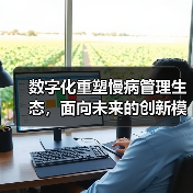 数字化重塑慢病管理生态,面向未来的创新模式有哪些?(图2) 数字化重塑慢病管理生态,面向未来的创新模式有哪些?(图2)
