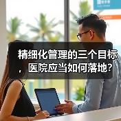 精细化管理的三个目标,医院应当如何落地?(图4) 精细化管理的三个目标,医院应当如何落地?(图4)