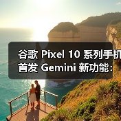 谷歌 Pixel 10 系列手机首发 Gemini 新功能:能在屏幕上圈重点,还会模仿角色说话 谷歌 Pixel 10 系列手机首发 Gemini 新功能:能在屏幕上圈重点,还会模仿角色说话