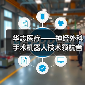 华志医疗——神经外科手术机器人技术领航者(图1) 华志医疗——神经外科手术机器人技术领航者(图1)