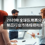 2020年全球医用高分子制品行业市场规模和发展前景分析 有望维持较高增速【组图】(图4) 2020年全球医用高分子制品行业市场规模和发展前景分析 有望维持较高增速【组图】(图4)