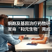 细胞及基因治疗药物研发商“和元生物”完成约2亿元Pre-C轮融资,倚锋资本领投(图3) 细胞及基因治疗药物研发商“和元生物”完成约2亿元Pre-C轮融资,倚锋资本领投(图3)