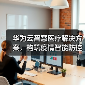 华为云智慧医疗解决方案,构筑疫情智能防控体系(图2) 华为云智慧医疗解决方案,构筑疫情智能防控体系(图2)
