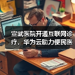 宣武医院开通互联网诊疗,华为云助力便民医疗服务落到实处(图2) 宣武医院开通互联网诊疗,华为云助力便民医疗服务落到实处(图2)