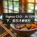 Figma CEO：AI 时代下，细节才是优势（图4）