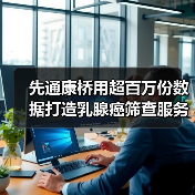 先通康桥用超百万份数据打造乳腺癌筛查服务生态(图2) 先通康桥用超百万份数据打造乳腺癌筛查服务生态(图2)
