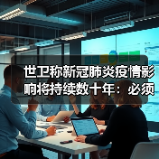 世卫称新冠肺炎疫情影响将持续数十年:必须学会与新冠病毒共存(图4) 世卫称新冠肺炎疫情影响将持续数十年:必须学会与新冠病毒共存(图4)