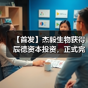 【首发】杰毅生物获得辰德资本投资,正式完成A轮融资(图1) 【首发】杰毅生物获得辰德资本投资,正式完成A轮融资(图1)