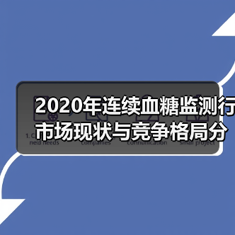 2020年连续血糖监测行市场现状与竞争格局分析(图3) 2020年连续血糖监测行市场现状与竞争格局分析(图3)