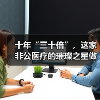 十年“三十倍”,这家非公医疗的璀璨之星做对了什么?(图4) 十年“三十倍”,这家非公医疗的璀璨之星做对了什么?(图4)