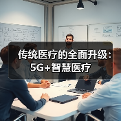 传统医疗的全面升级:5G+智慧医疗(图3) 传统医疗的全面升级:5G+智慧医疗(图3)