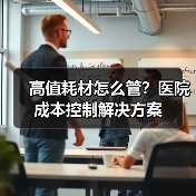 高值耗材怎么管？医院成本控制解决方案（图2）