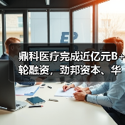 鼎科医疗完成近亿元B+轮融资，劲邦资本、华创资本联合领投（图1）