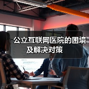 公立互联网医院的困境及解决对策(图2) 公立互联网医院的困境及解决对策(图2)