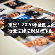 重磅!2020年全国医药行业法律法规及政策汇总(全)(图2) 重磅!2020年全国医药行业法律法规及政策汇总(全)(图2)