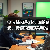微远基因获2亿元B轮融资，持续领跑感染精准医学赛道（图1）
