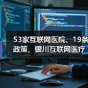 53家互联网医院、19条政策，银川互联网医疗模式样本详解（图1）