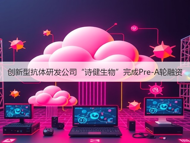 创新型抗体研发公司“诗健生物”完成Pre-A轮融资(图2)