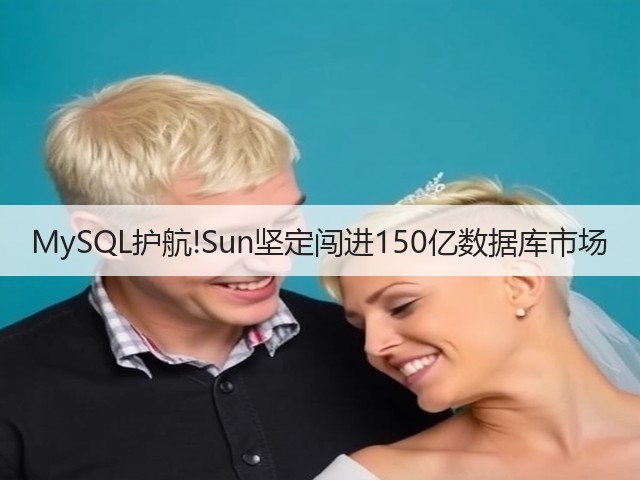 MySQL护航!Sun坚定闯进150亿数据库市场(图1)