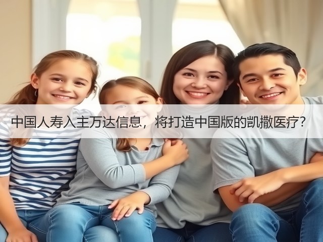 中国人寿入主万达信息,将打造中国版的凯撒医疗?(图2) 中国人寿入主万达信息,将打造中国版的凯撒医疗?(图2)