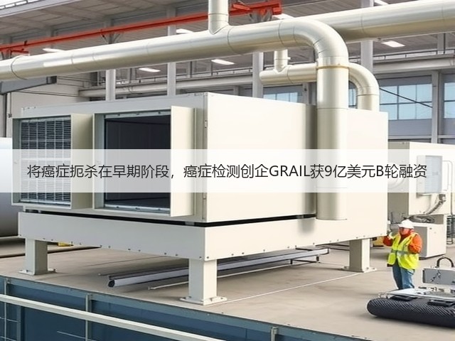 将癌症扼杀在早期阶段，癌症检测创企GRAIL获9亿美元B轮融资(图3)