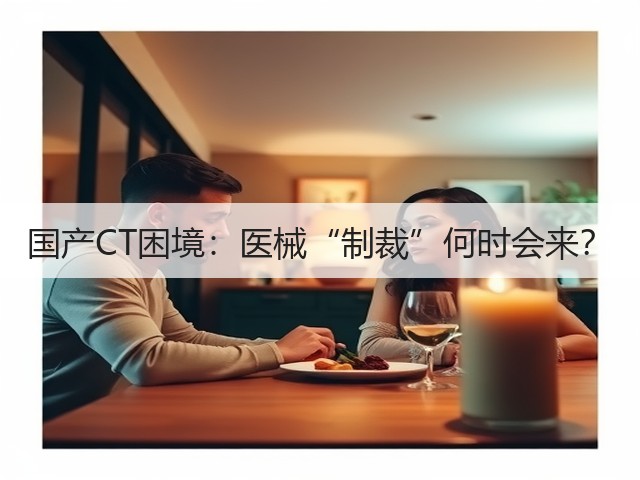 国产CT困境:医械“制裁”何时会来?(图1) 国产CT困境:医械“制裁”何时会来?(图1)