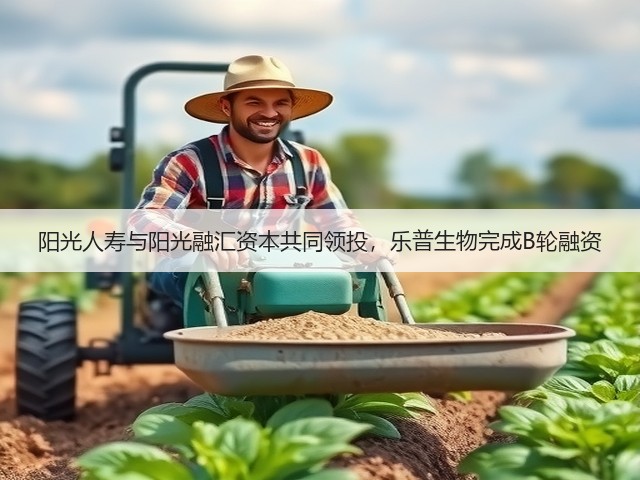 阳光人寿与阳光融汇资本共同领投，乐普生物完成B轮融资(图1)
