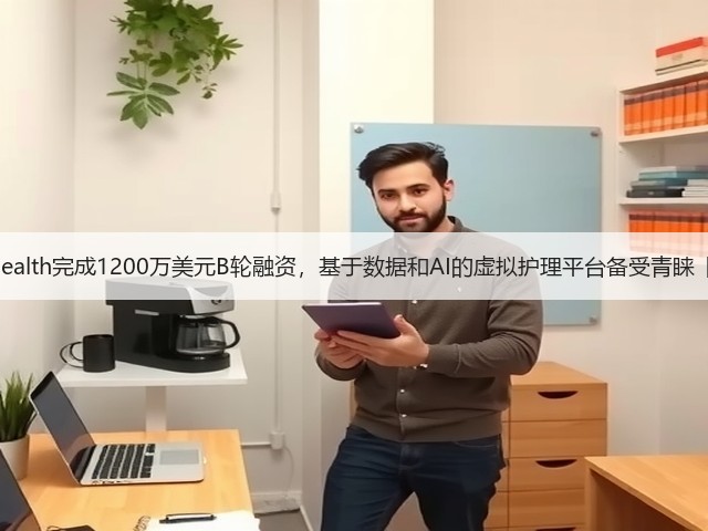 Conversa Health完成1200万美元B轮融资，基于数据和AI的虚拟护理平台备受青睐【海外案例】(图2)