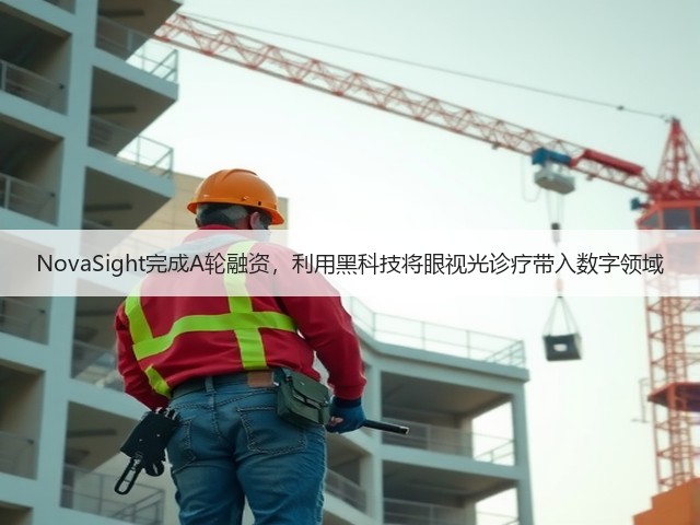 NovaSight完成A轮融资，利用黑科技将眼视光诊疗带入数字领域(图1)