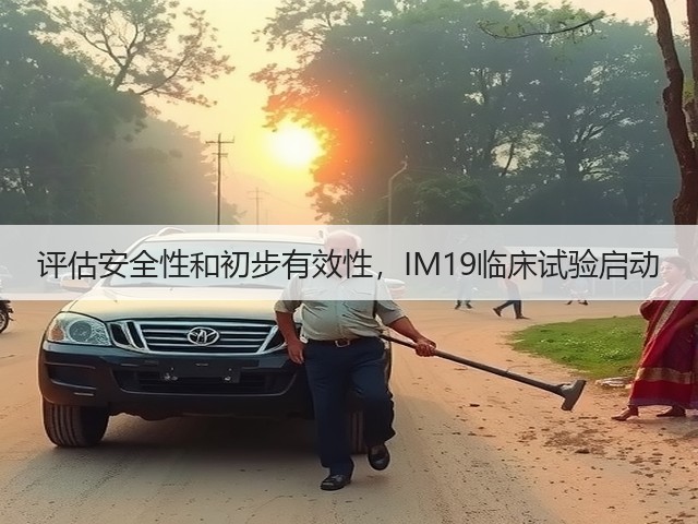 评估安全性和初步有效性，IM19临床试验启动(图3)