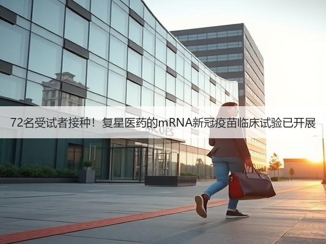 72名受试者接种!复星医药的mRNA新冠疫苗临床试验已开展(图3) 72名受试者接种!复星医药的mRNA新冠疫苗临床试验已开展(图3)