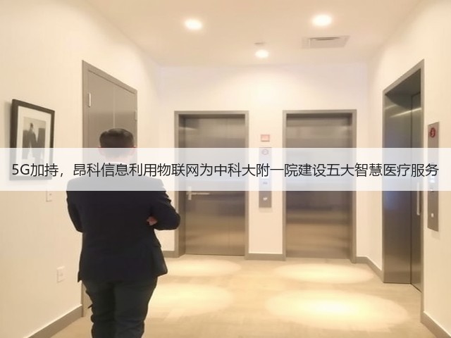 5G加持，昂科信息利用物联网为中科大附一院建设五大智慧医疗服务(图2)