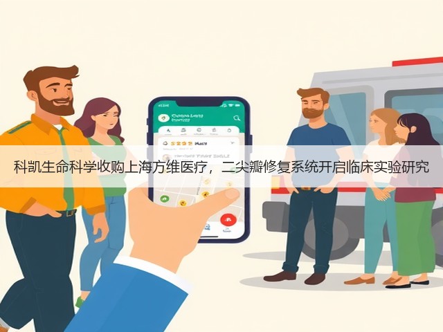 科凯生命科学收购上海方维医疗，二尖瓣修复系统开启临床实验研究(图3)