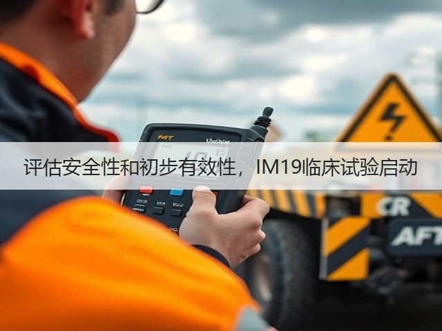 评估安全性和初步有效性，IM19临床试验启动(图2)