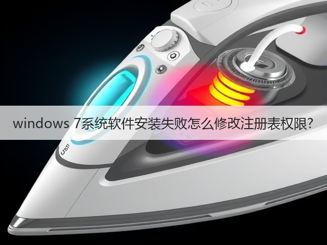 windows 7系统软件安装失败怎么修改注册表权限?(图1)