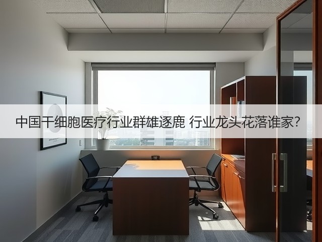 中国干细胞医疗行业群雄逐鹿 行业龙头花落谁家？(图1)