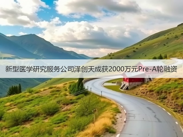 新型医学研究服务公司泽创天成获2000万元Pre-A轮融资(图2)