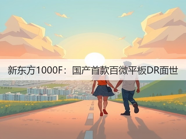 新东方1000F：国产首款百微平板DR面世(图3)