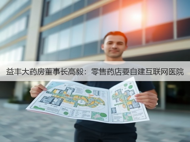 益丰大药房董事长高毅:零售药店要自建互联网医院(图3) 益丰大药房董事长高毅:零售药店要自建互联网医院(图3)