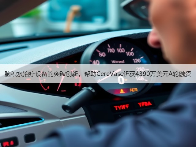脑积水治疗设备的突破创新，帮助CereVasc斩获4390万美元A轮融资(图3)