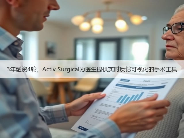 3年融资4轮，Activ Surgical为医生提供实时反馈可视化的手术工具(图1)