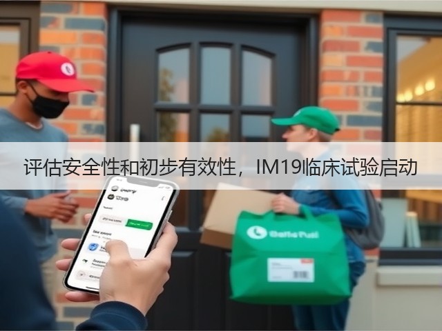 评估安全性和初步有效性，IM19临床试验启动(图1)