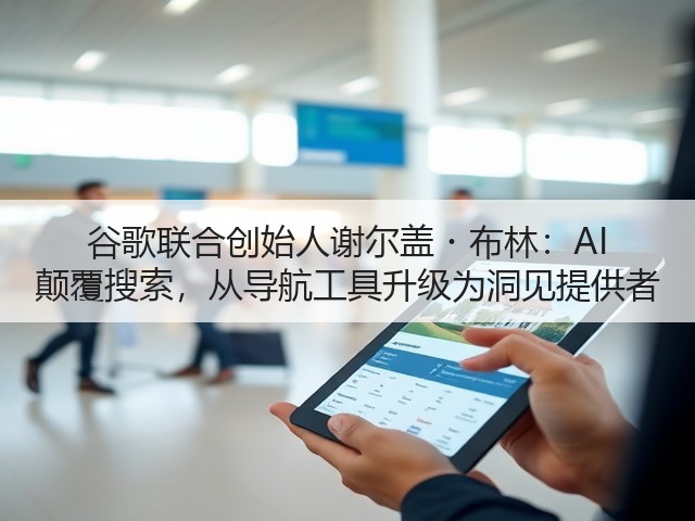 谷歌联合创始人谢尔盖・布林:AI 颠覆搜索,从导航工具升级为洞见提供者(图2) 谷歌联合创始人谢尔盖・布林:AI 颠覆搜索,从导航工具升级为洞见提供者(图2)