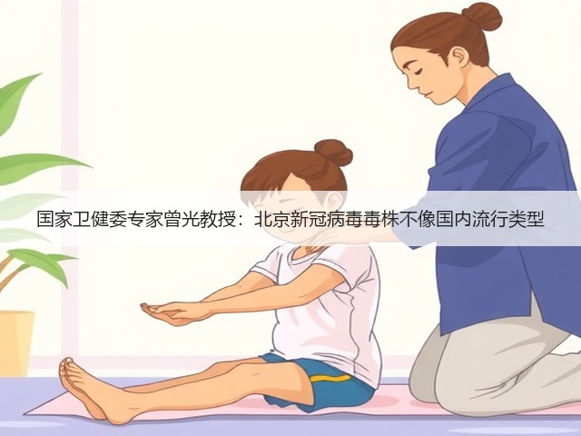 国家卫健委专家曾光教授:北京新冠病毒毒株不像国内流行类型(图2) 国家卫健委专家曾光教授:北京新冠病毒毒株不像国内流行类型(图2)