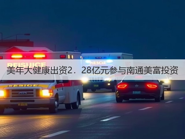 美年大健康出资2.28亿元参与南通美富投资(图3) 美年大健康出资2.28亿元参与南通美富投资(图3)
